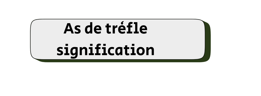 As de Trèfle Signification: Signification Complète et Porte-Bonheur